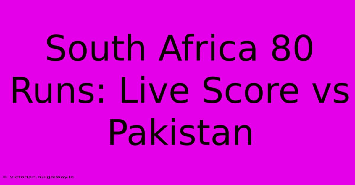 South Africa 80 Runs: Live Score Vs Pakistan