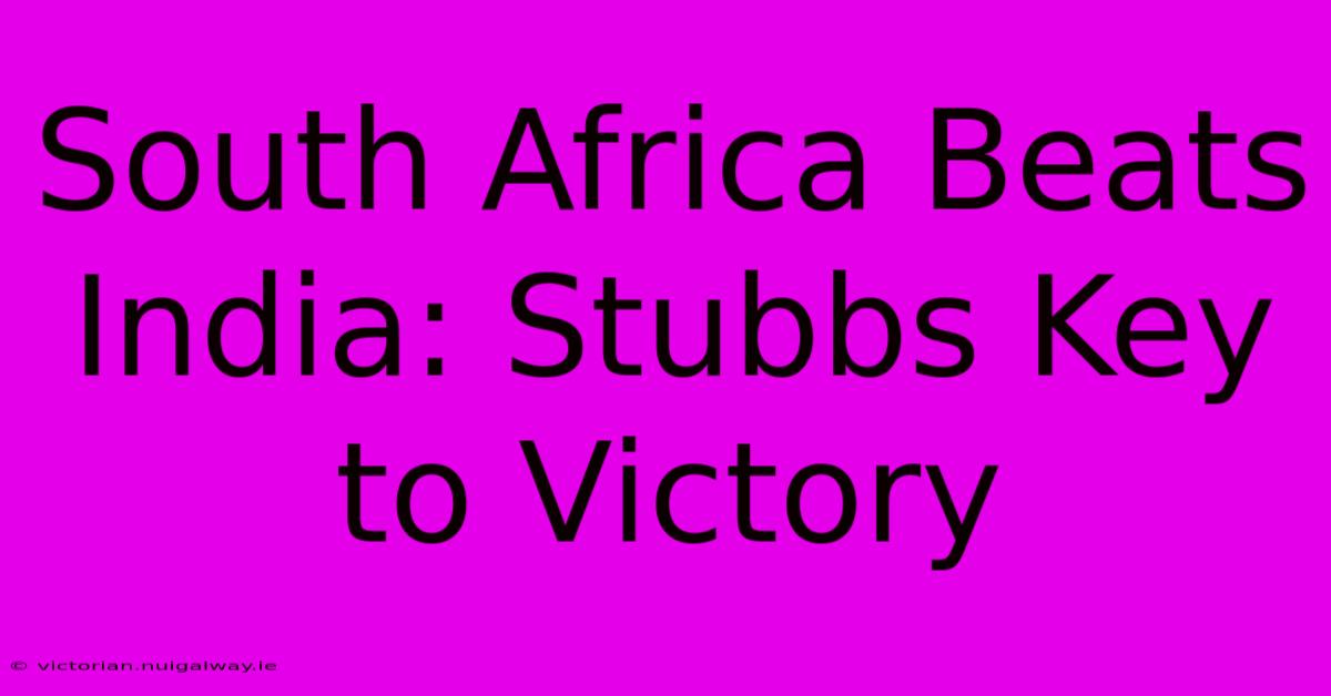 South Africa Beats India: Stubbs Key To Victory 