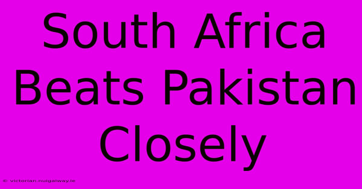 South Africa Beats Pakistan Closely