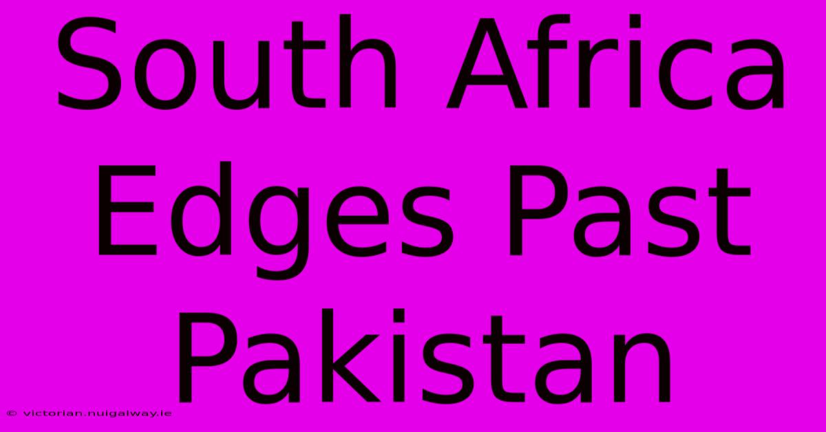 South Africa Edges Past Pakistan