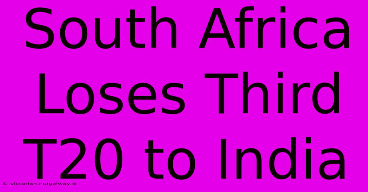 South Africa Loses Third T20 To India 