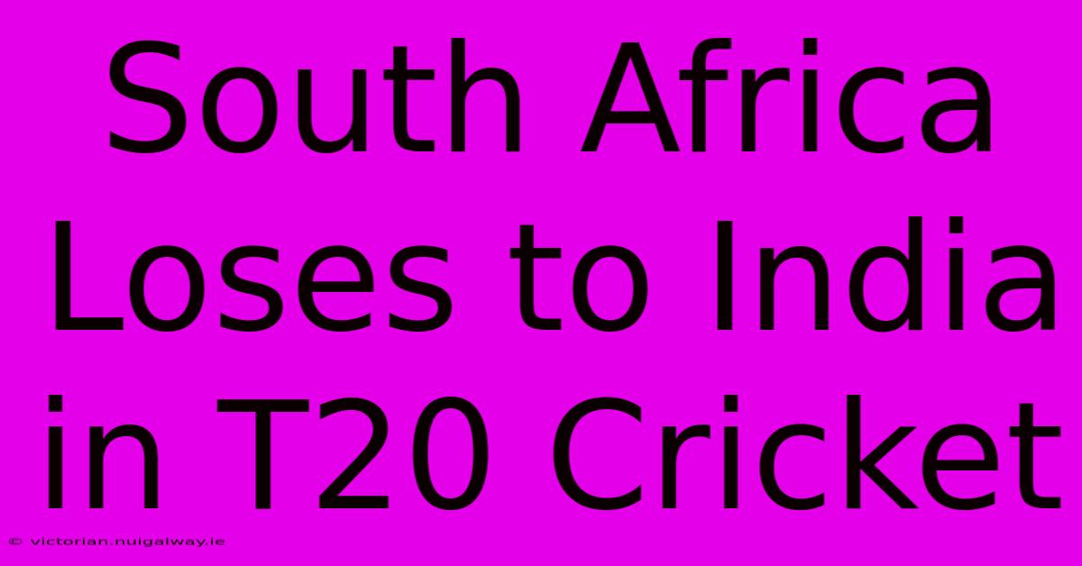 South Africa Loses To India In T20 Cricket