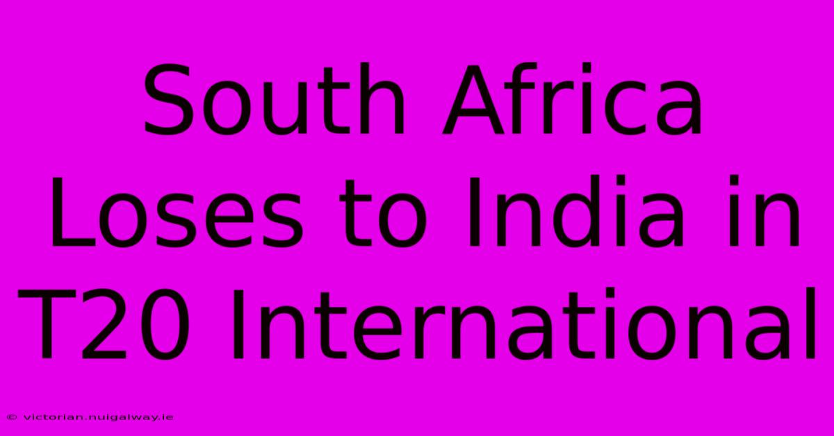 South Africa Loses To India In T20 International