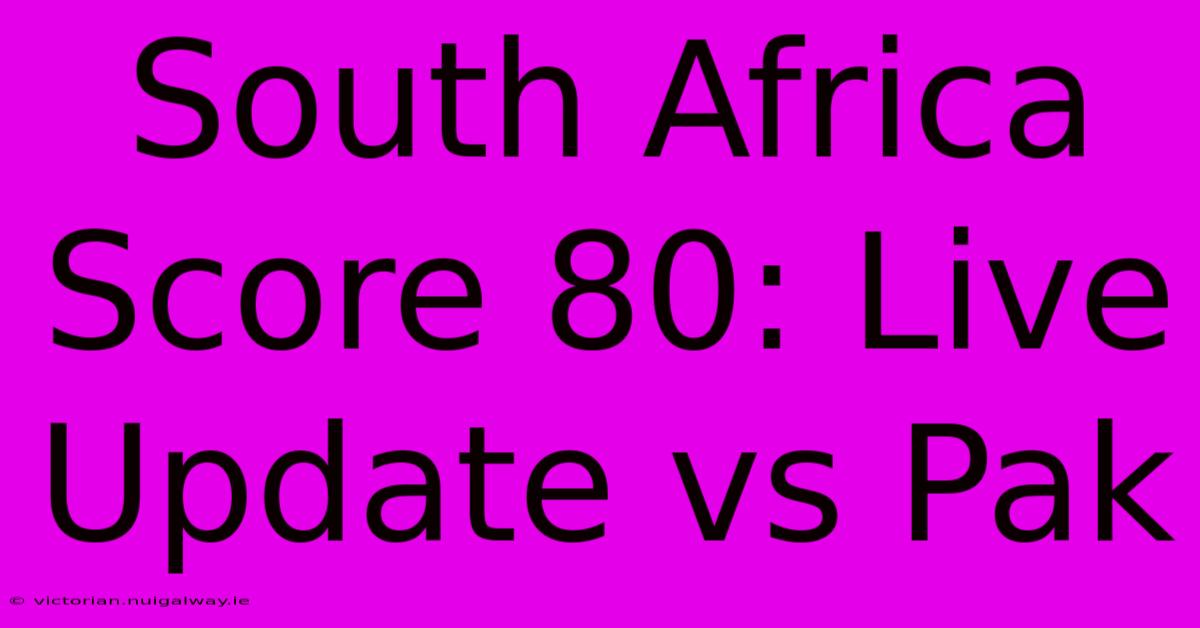 South Africa Score 80: Live Update Vs Pak