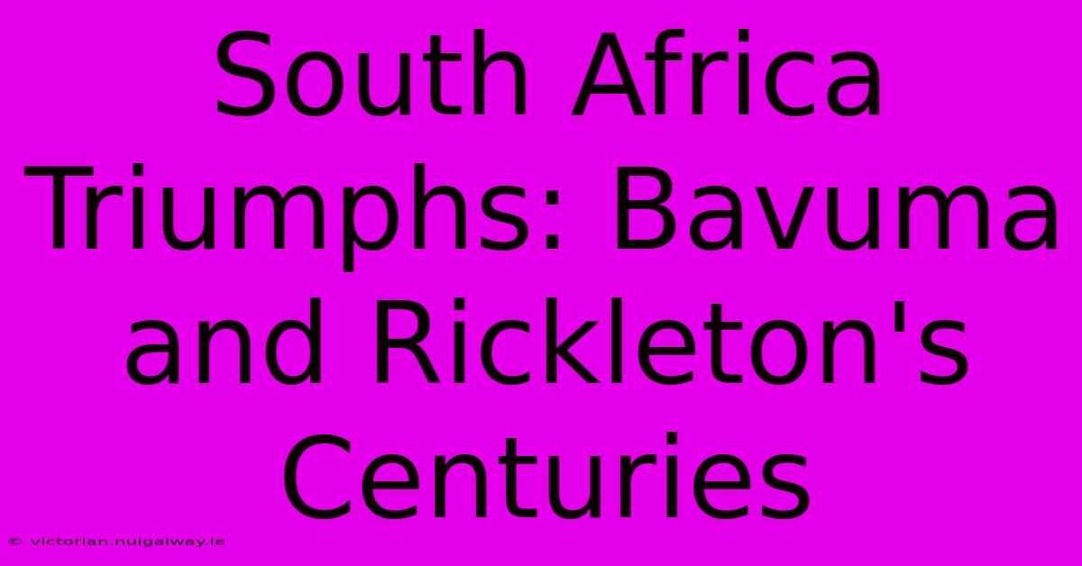 South Africa Triumphs: Bavuma And Rickleton's Centuries