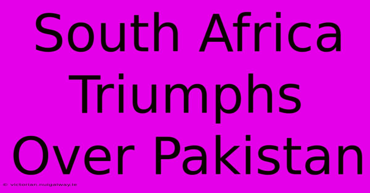 South Africa Triumphs Over Pakistan