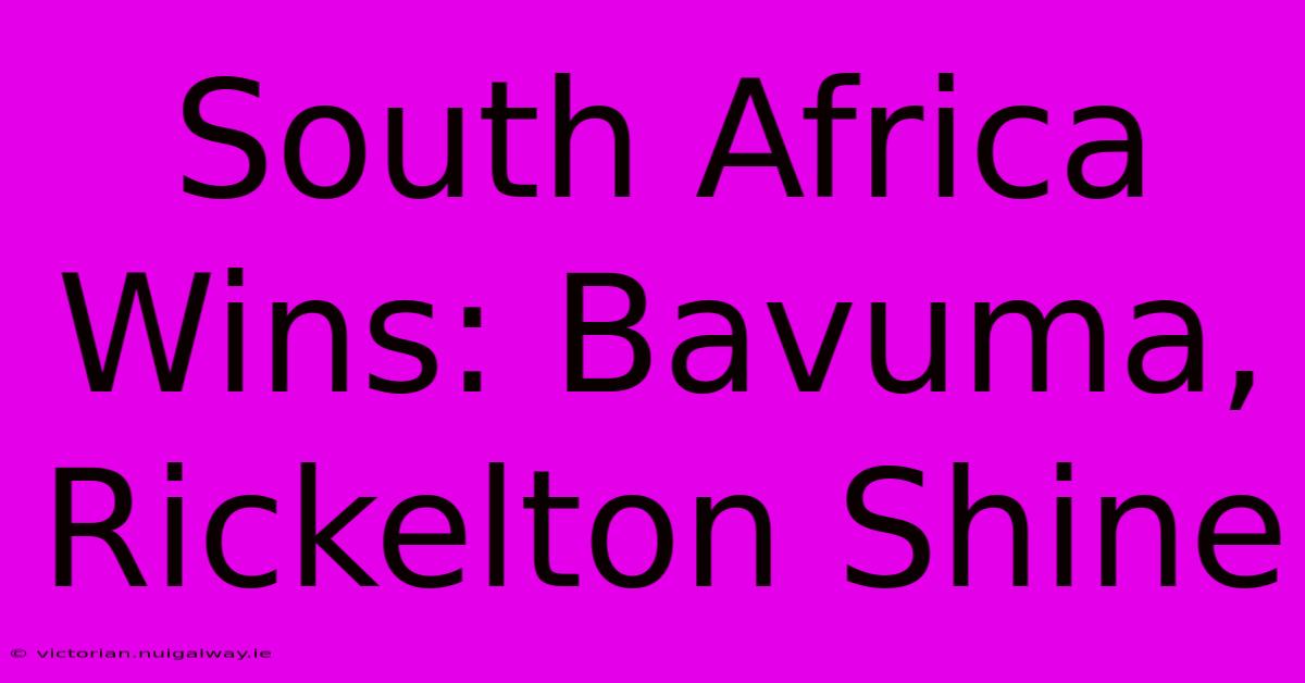 South Africa Wins: Bavuma, Rickelton Shine