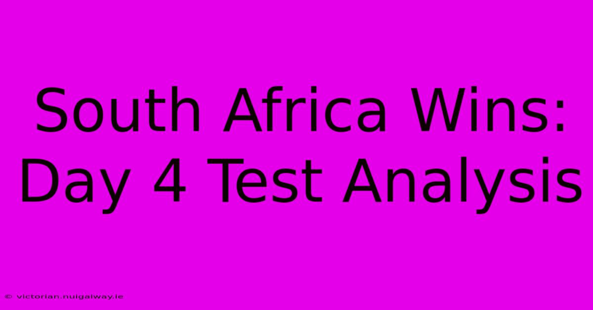 South Africa Wins: Day 4 Test Analysis