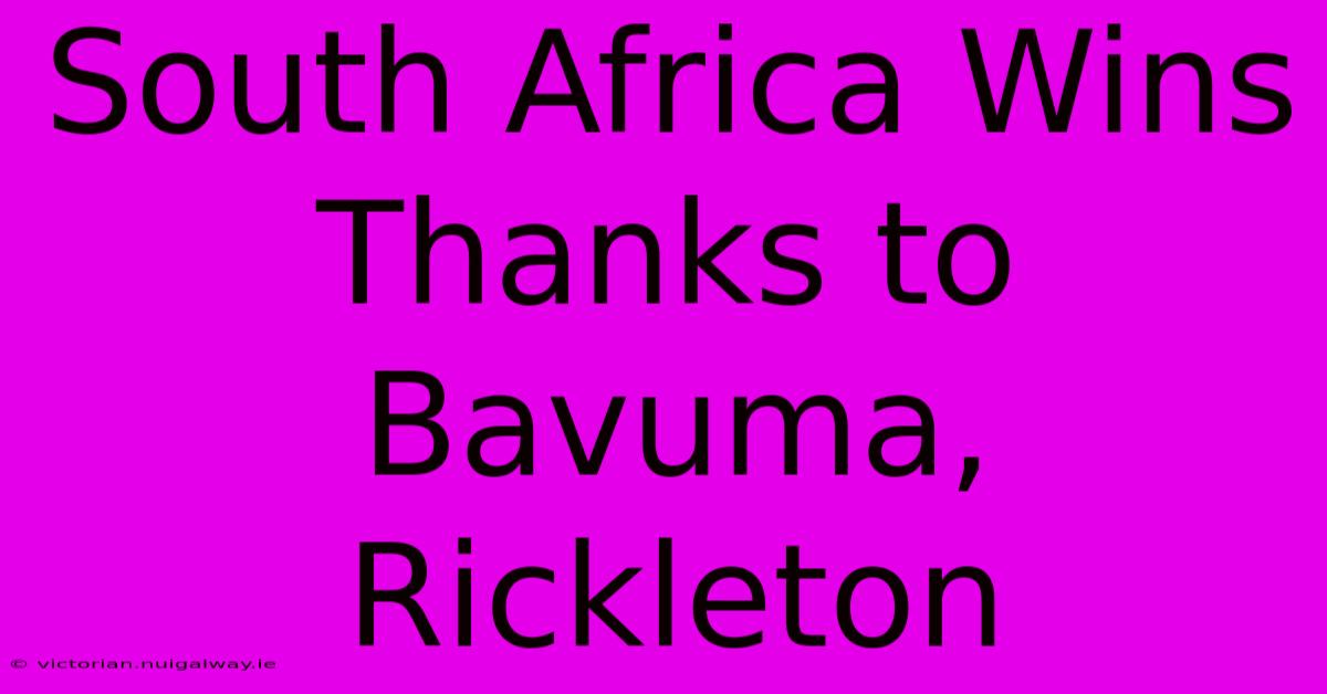 South Africa Wins Thanks To Bavuma, Rickleton