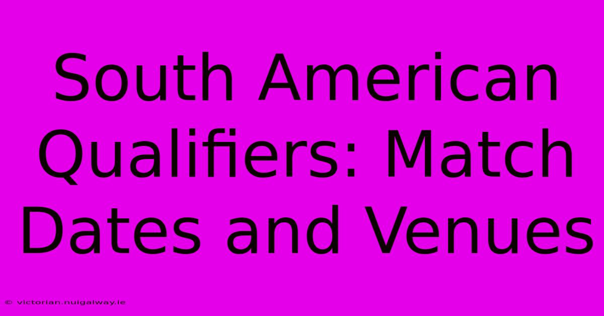 South American Qualifiers: Match Dates And Venues 