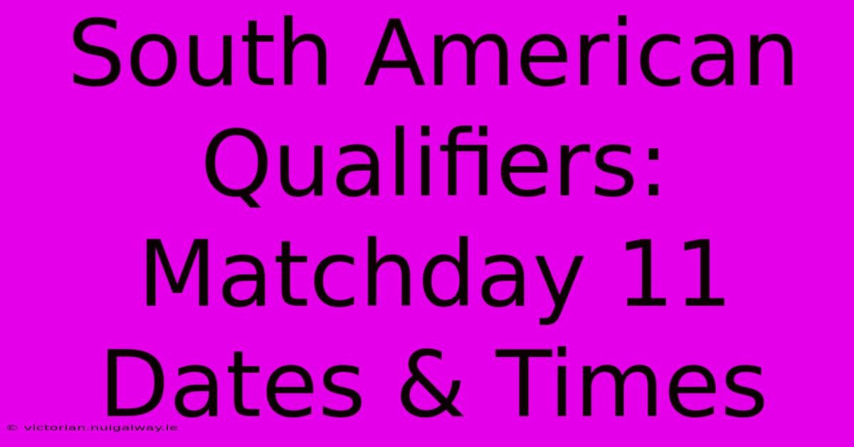 South American Qualifiers: Matchday 11 Dates & Times