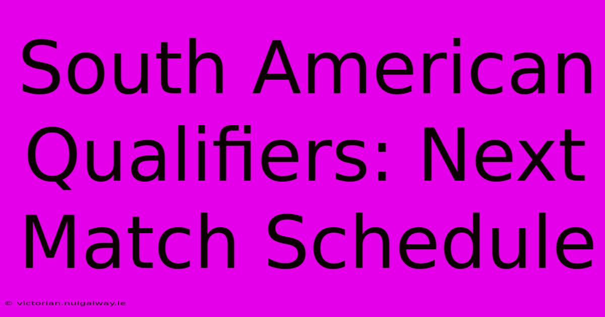 South American Qualifiers: Next Match Schedule