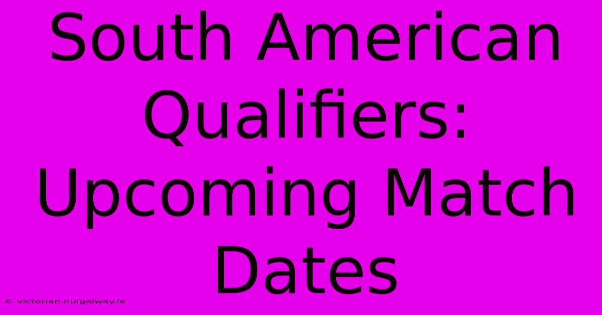 South American Qualifiers: Upcoming Match Dates