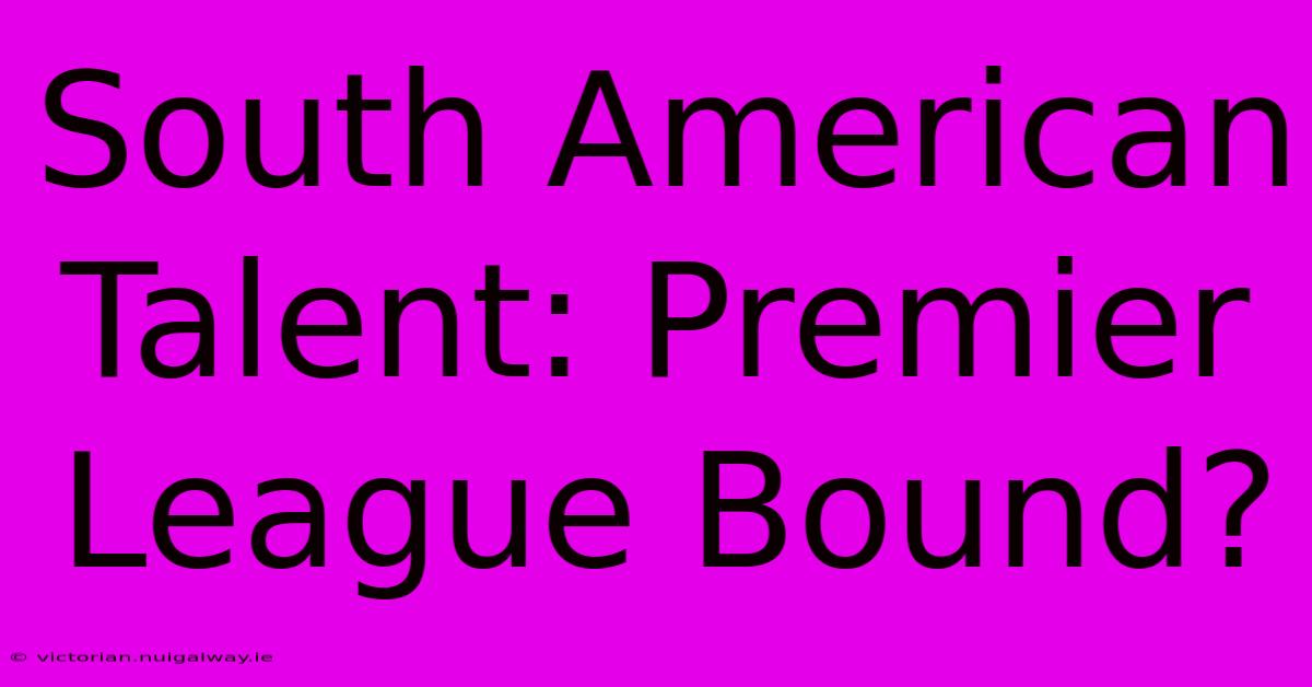 South American Talent: Premier League Bound?