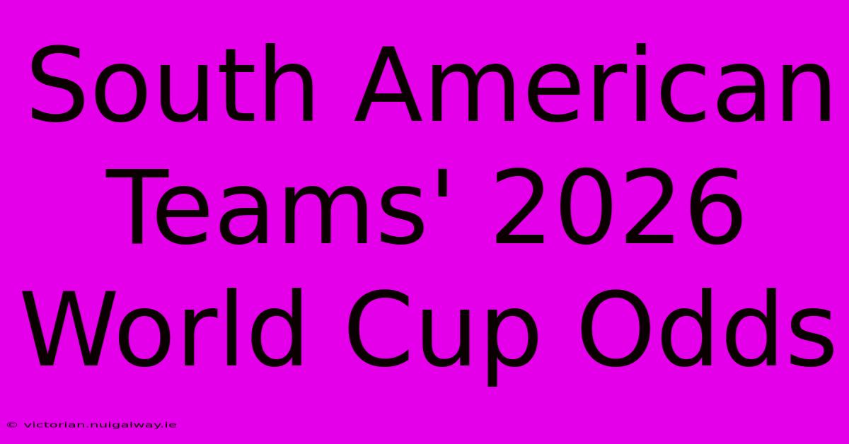 South American Teams' 2026 World Cup Odds