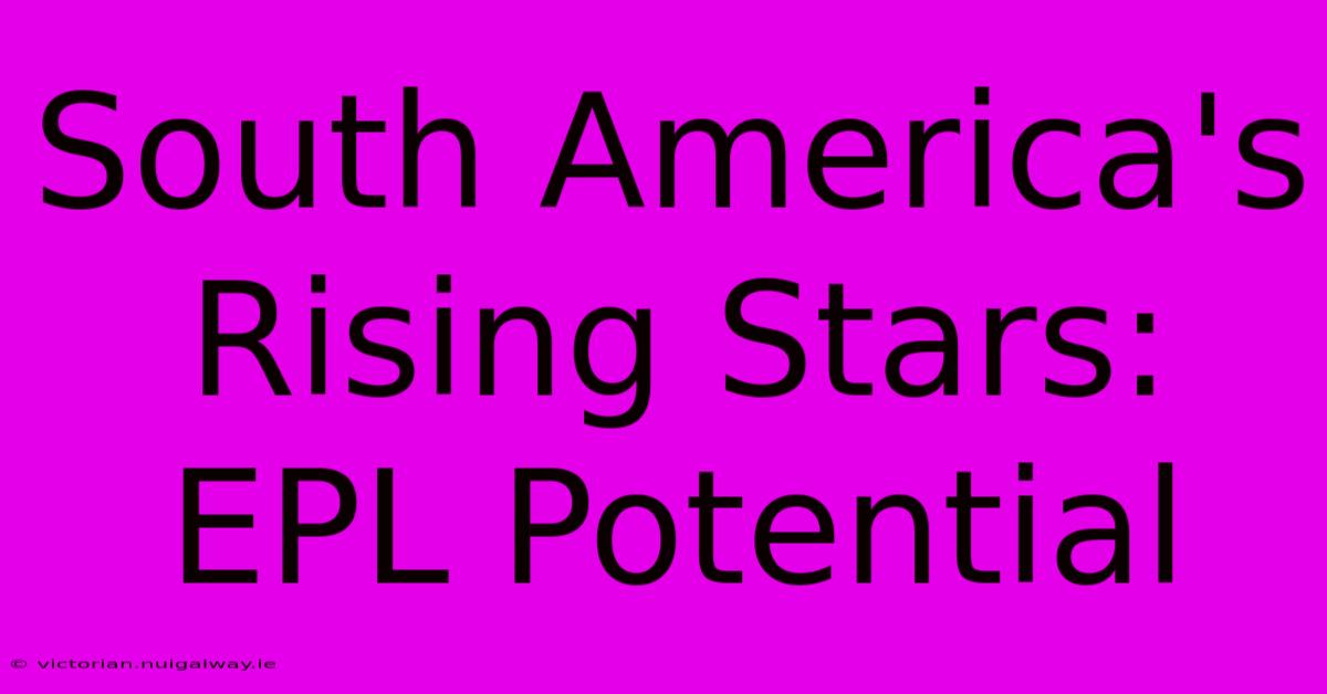 South America's Rising Stars: EPL Potential