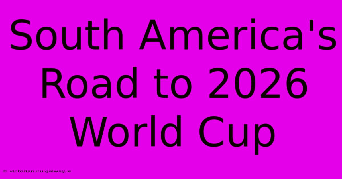 South America's Road To 2026 World Cup