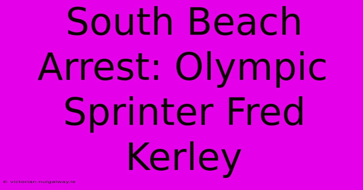 South Beach Arrest: Olympic Sprinter Fred Kerley