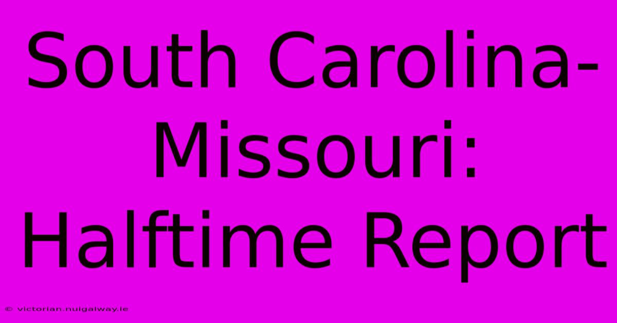 South Carolina-Missouri: Halftime Report