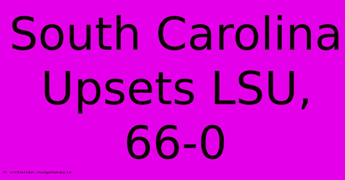 South Carolina Upsets LSU, 66-0