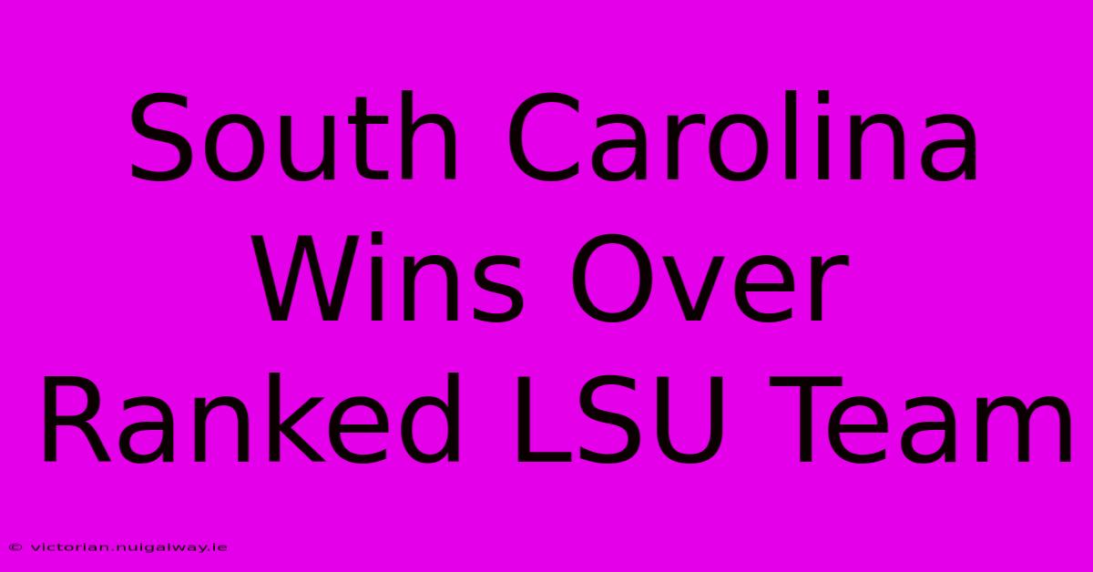 South Carolina Wins Over Ranked LSU Team