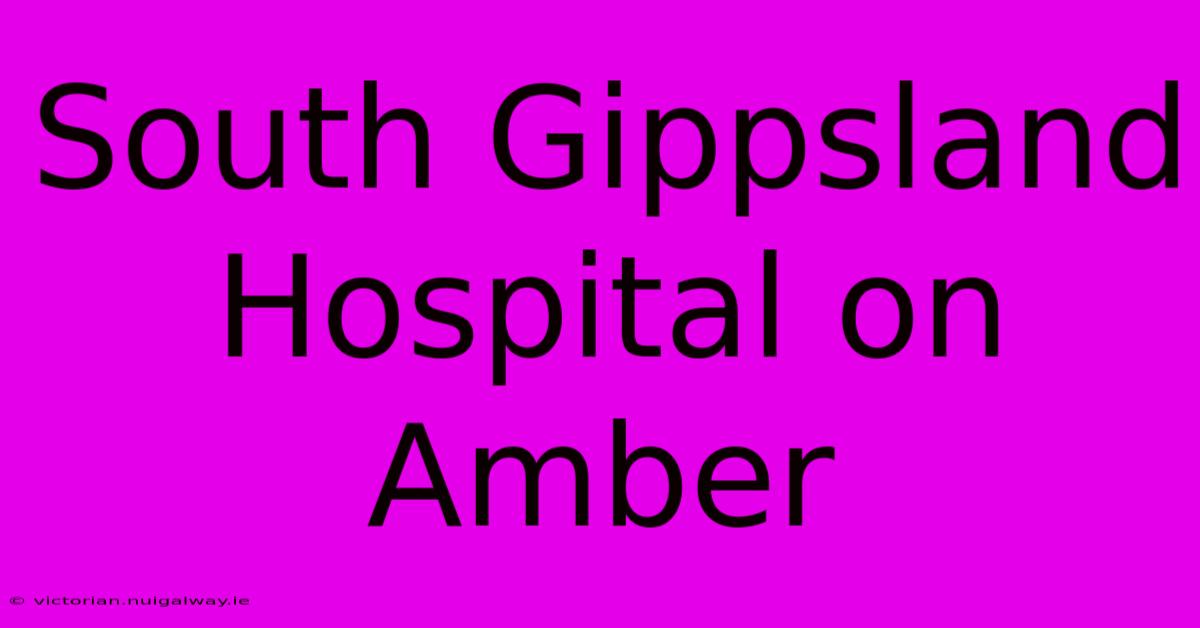 South Gippsland Hospital On Amber