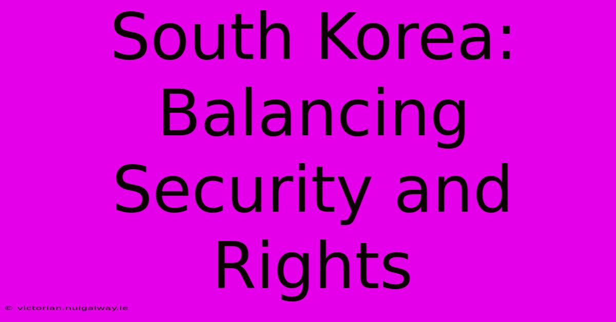 South Korea: Balancing Security And Rights