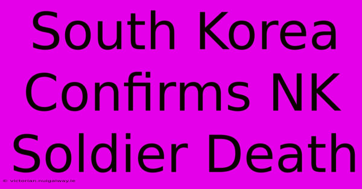 South Korea Confirms NK Soldier Death