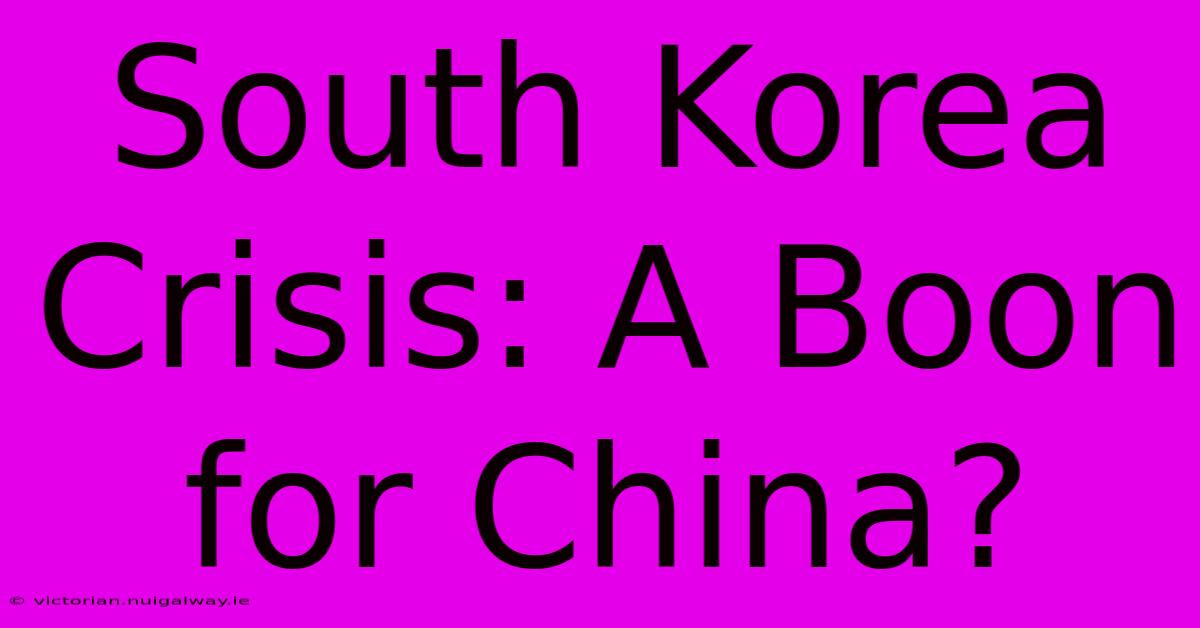 South Korea Crisis: A Boon For China?