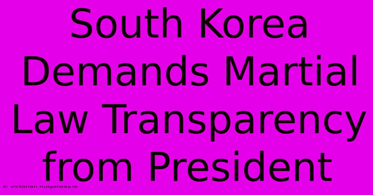 South Korea Demands Martial Law Transparency From President