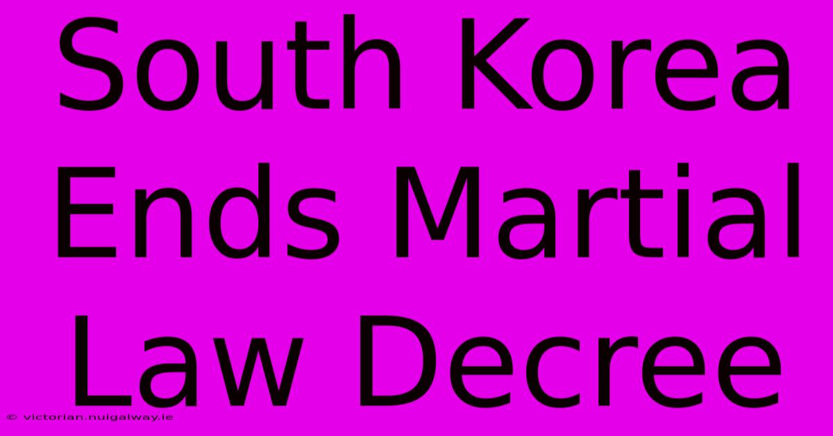 South Korea Ends Martial Law Decree