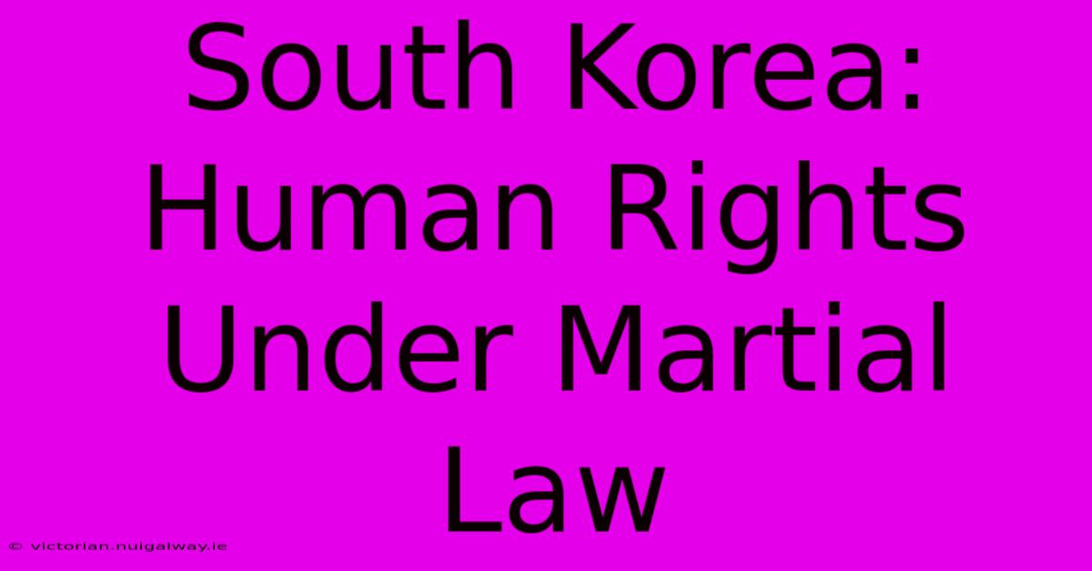 South Korea: Human Rights Under Martial Law