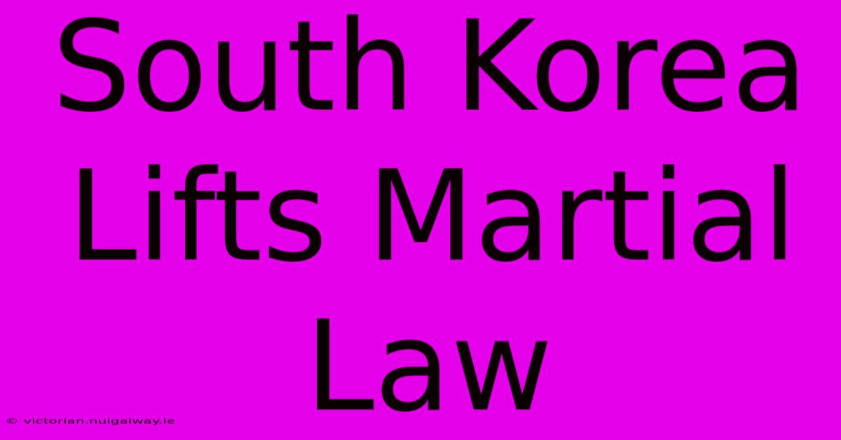 South Korea Lifts Martial Law