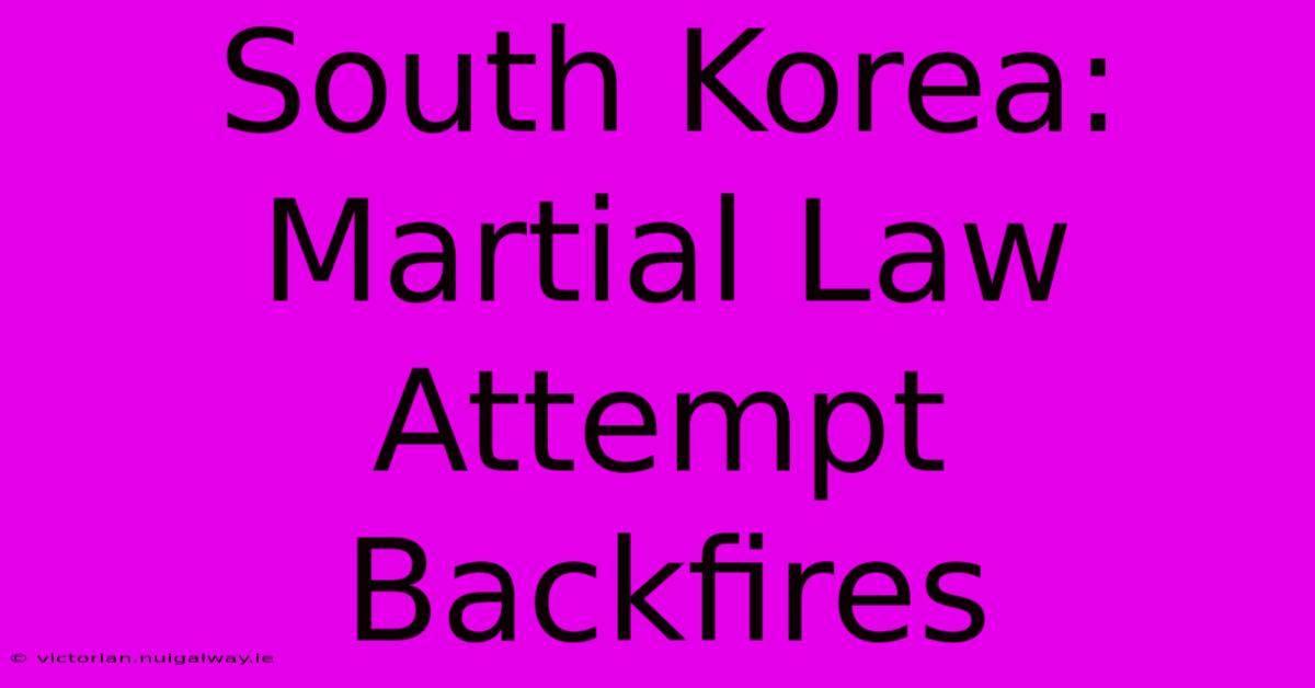 South Korea: Martial Law Attempt Backfires