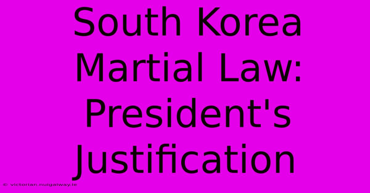 South Korea Martial Law: President's Justification