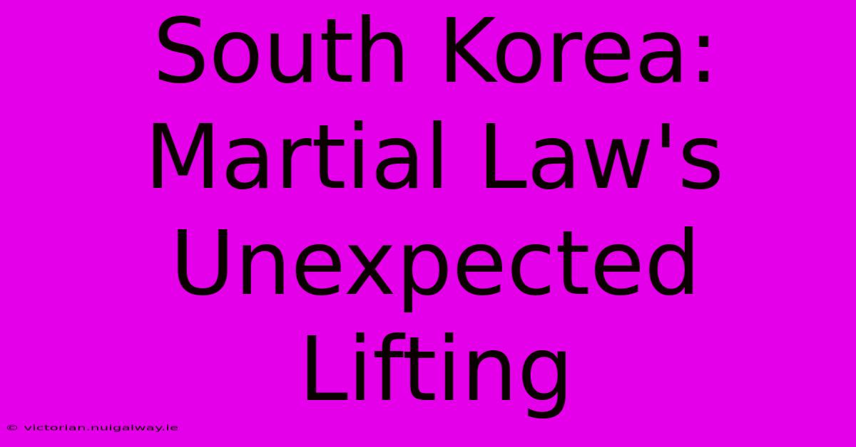 South Korea: Martial Law's Unexpected Lifting