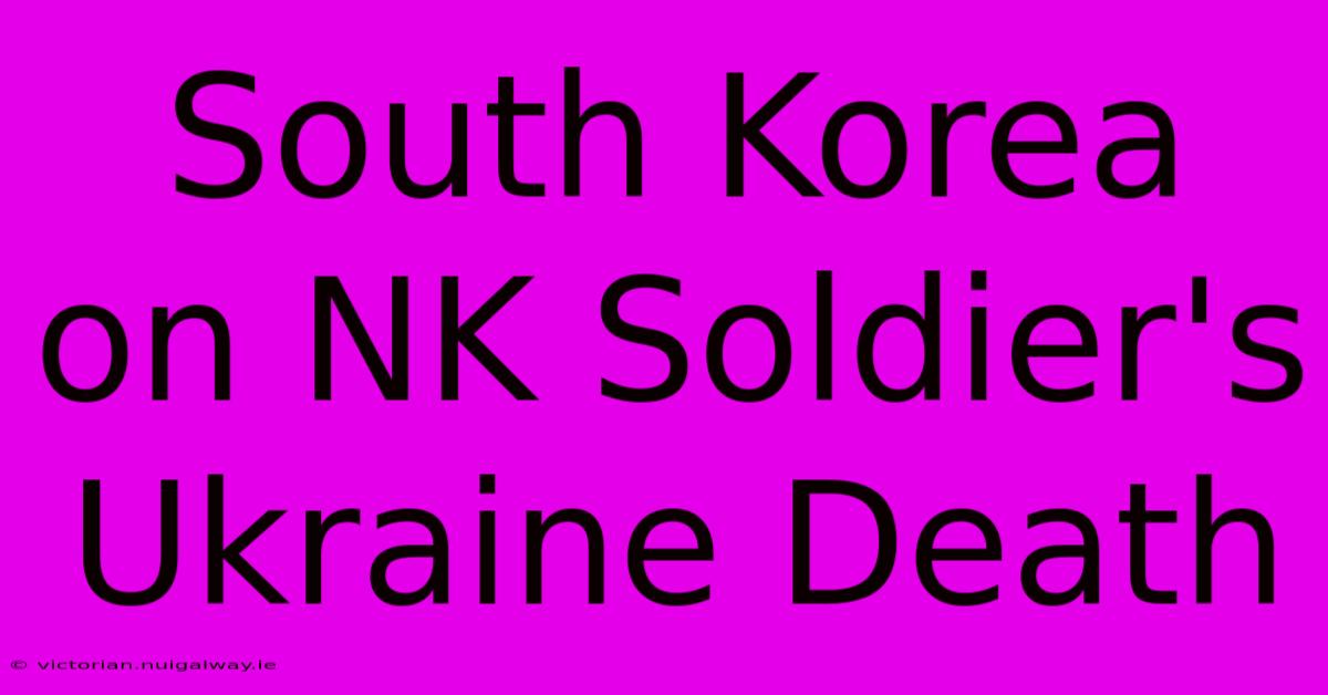 South Korea On NK Soldier's Ukraine Death