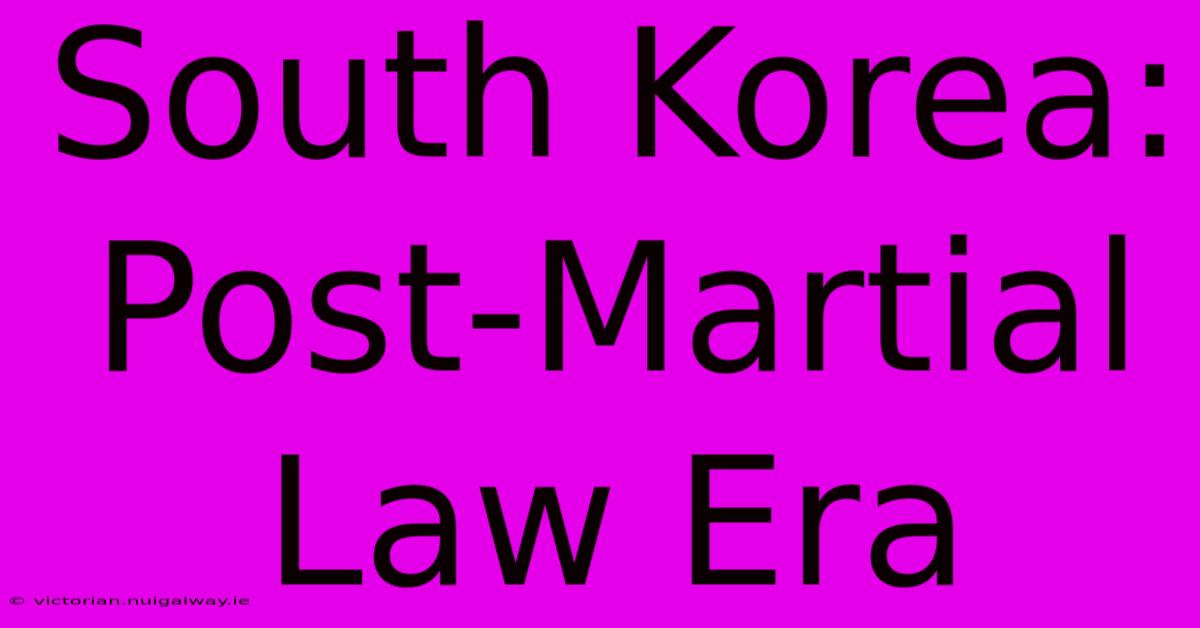 South Korea: Post-Martial Law Era