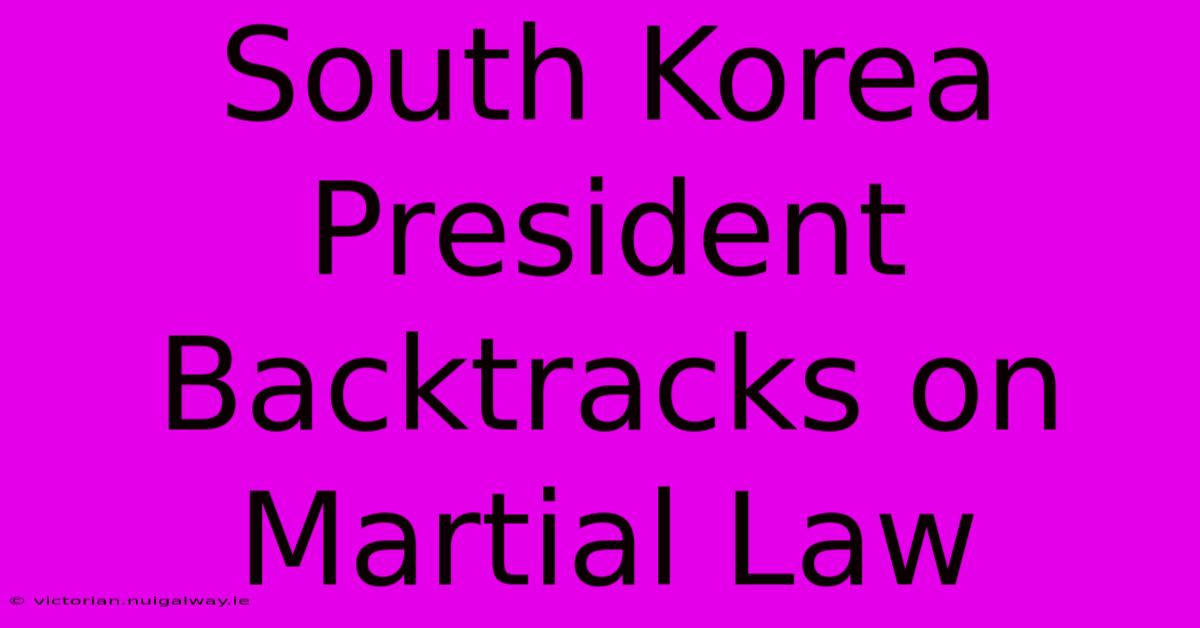 South Korea President Backtracks On Martial Law