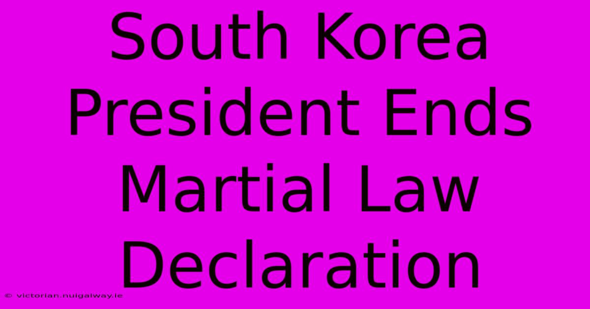 South Korea President Ends Martial Law Declaration