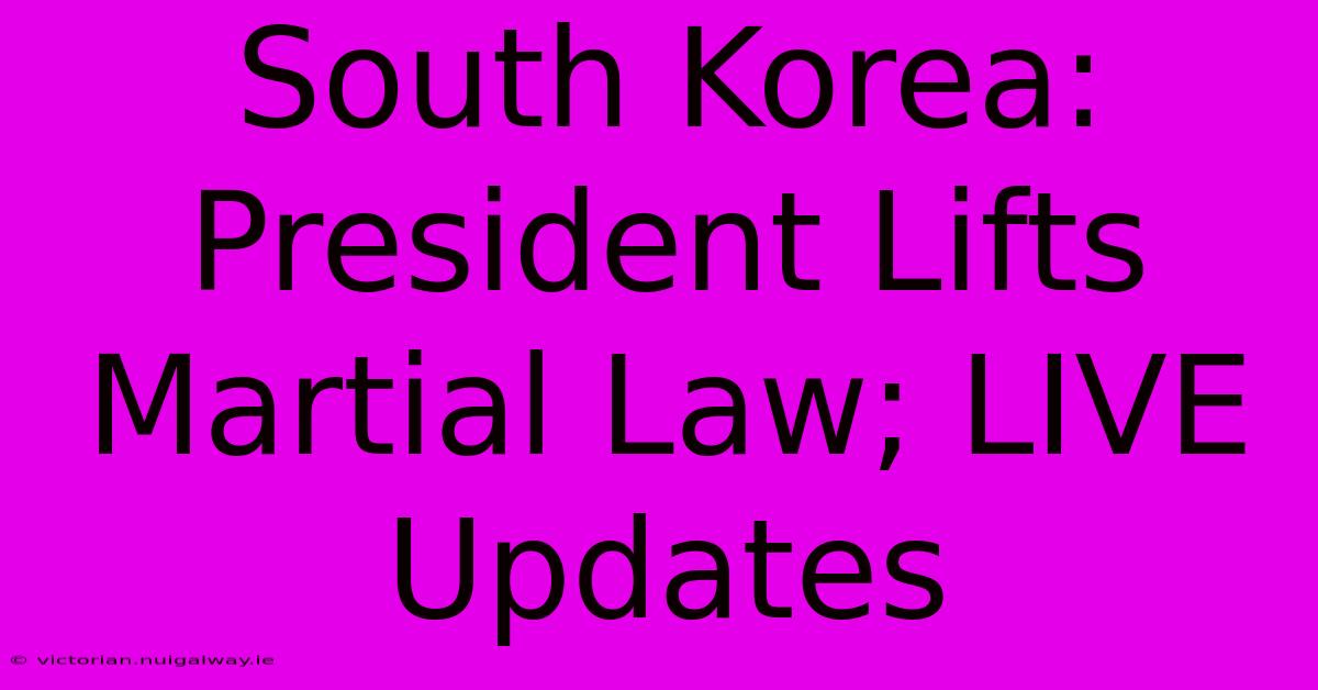 South Korea: President Lifts Martial Law; LIVE Updates