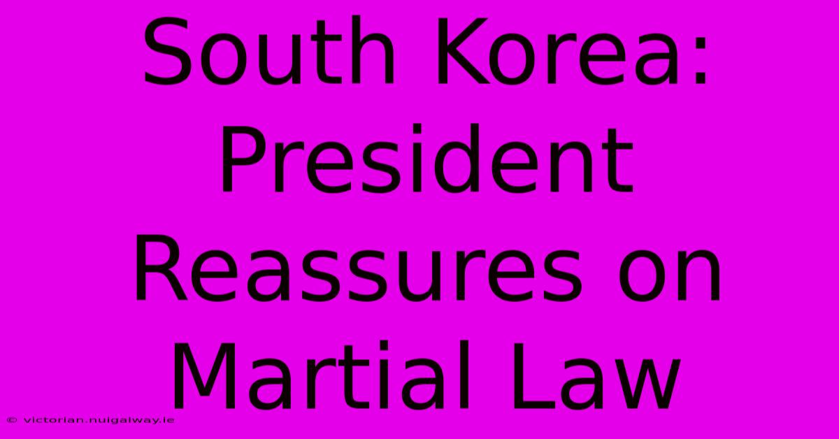 South Korea: President Reassures On Martial Law