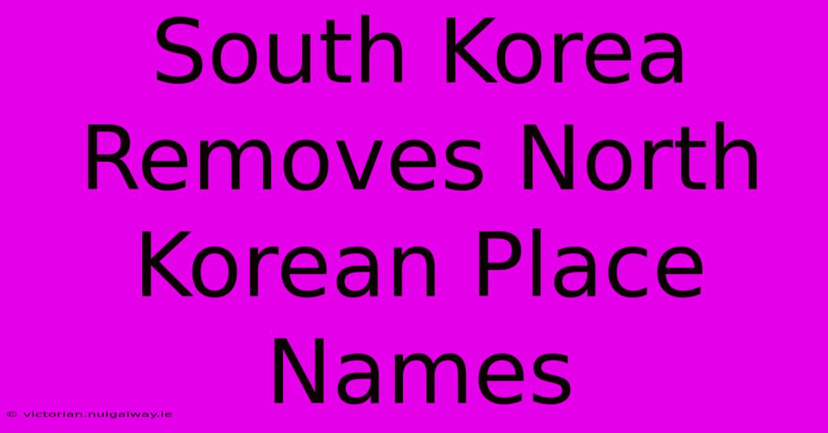 South Korea Removes North Korean Place Names