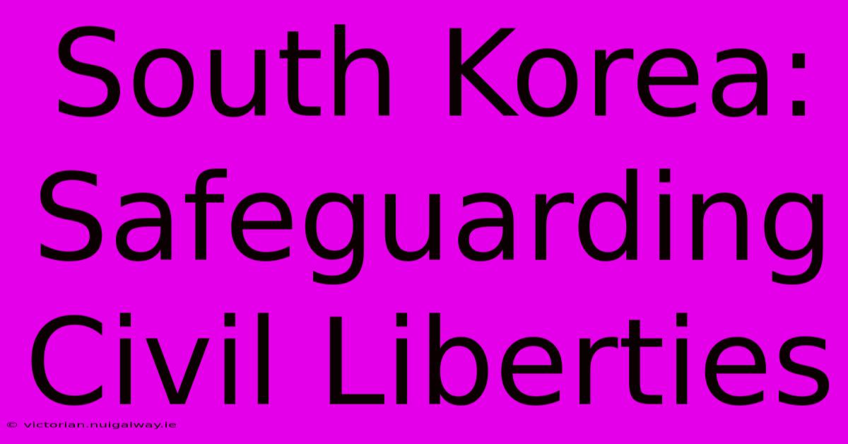 South Korea: Safeguarding Civil Liberties