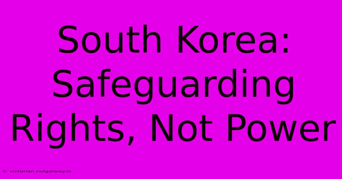 South Korea: Safeguarding Rights, Not Power