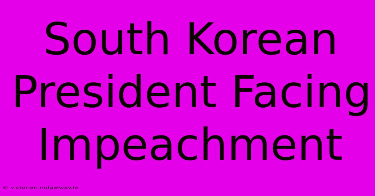 South Korean President Facing Impeachment