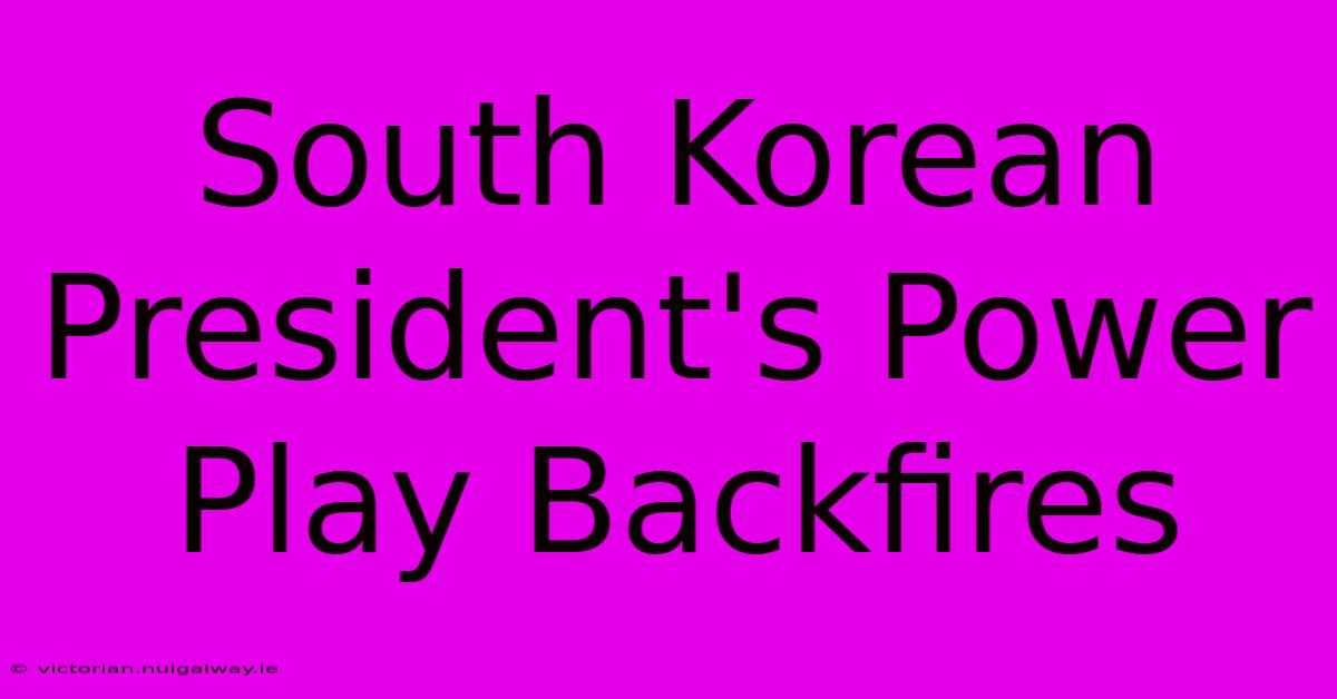 South Korean President's Power Play Backfires