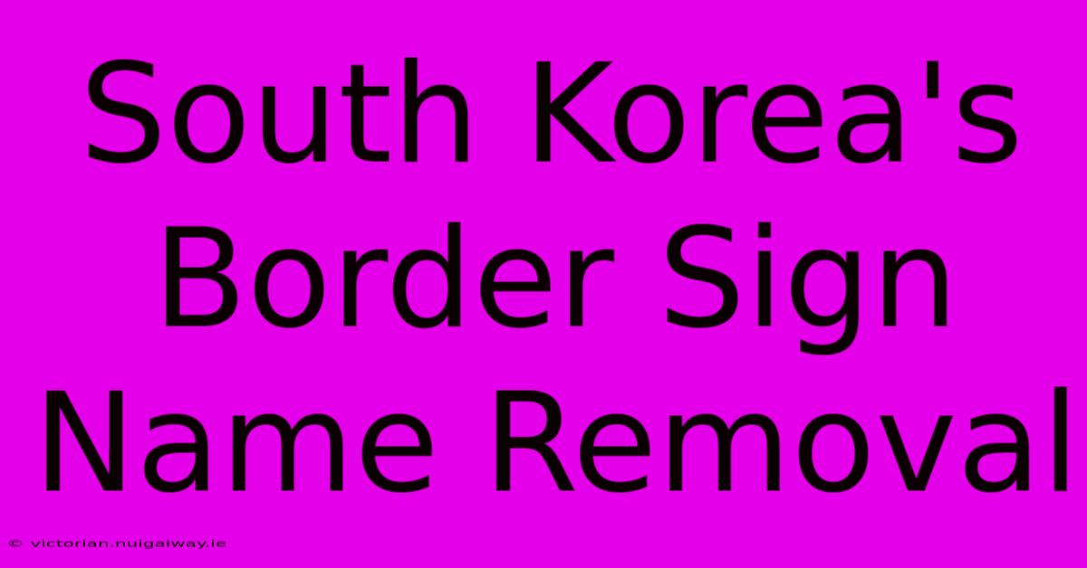 South Korea's Border Sign Name Removal