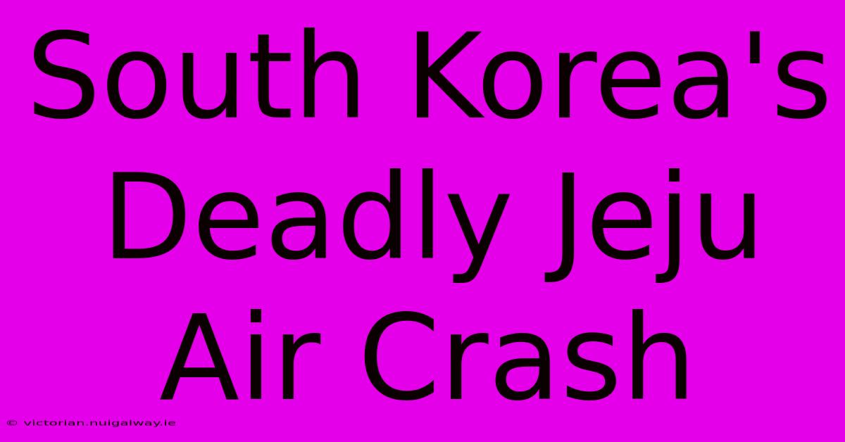 South Korea's Deadly Jeju Air Crash