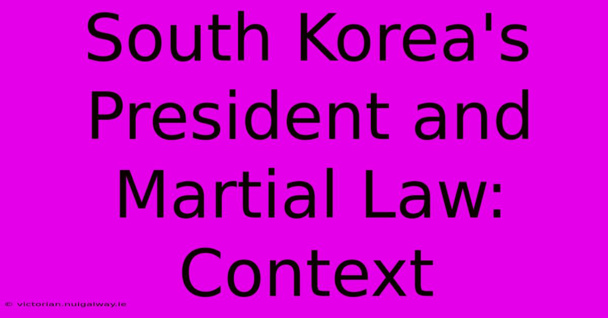 South Korea's President And Martial Law: Context